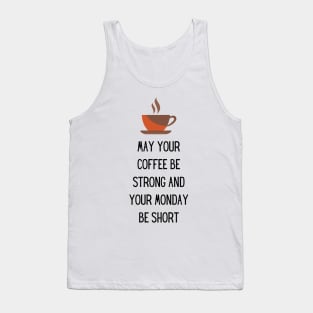 May your Coffee be strong and your Monday be short Tank Top